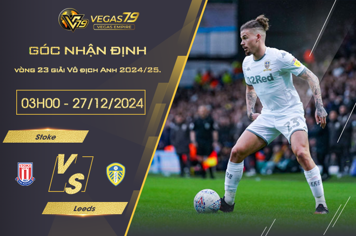 Nhận định Stoke vs Leeds lúc 03h00 ngày 27/12