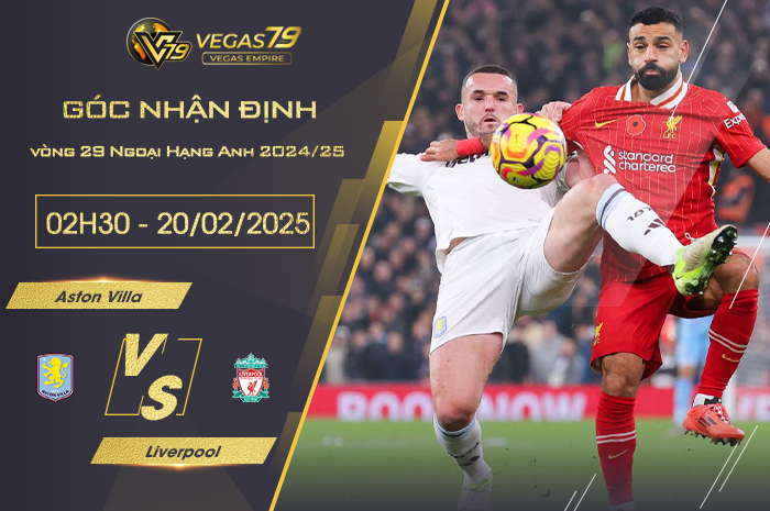 Nhận định Aston Villa vs Liverpool lúc 02h30 ngày 20/2