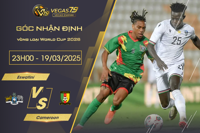 Nhận định Eswatini vs Cameroon lúc 23h00 ngày 19/3